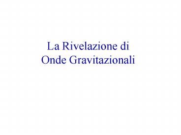 La Rivelazione di Onde Gravitazionali