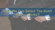 How We Can Select Soctt Kay Cufflinks