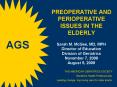 PREOPERATIVE AND PERIOPERATIVE ISSUES IN THE ELDERLY Sarah M. McGee, MD, MPH Director of Education Division of Geriatrics November 7, 2008 August 5, 2009 PowerPoint PPT Presentation