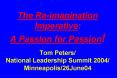 The Re-imagination Imperative: A Passion for Passion!  Tom Peters/ National Leadership Summit 2004/ Minneapolis/26June04 PowerPoint PPT Presentation