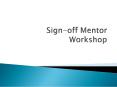 Sign-off Mentor Workshop PowerPoint PPT Presentation