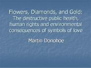 Flowers, Diamonds, and Gold: The destructive public health, human rights and environmental consequences of symbols of love