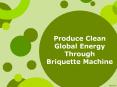 Produce Clean Global Energy Through Briquette Machine PowerPoint PPT Presentation