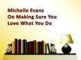 Michelle Evans on making sure you love what you do PowerPoint PPT Presentation