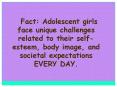 Fact: Adolescent girls face unique challenges related to their self-esteem, body image, and societal expectations EVERY DAY. PowerPoint PPT Presentation