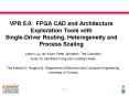 VPR 5.0: FPGA CAD and Architecture Exploration Tools with Single-Driver Routing, Heterogeneity and Process Scaling PowerPoint PPT Presentation