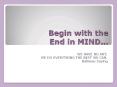 Begin with the     End in MIND PowerPoint PPT Presentation