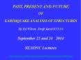 PAST, PRESENT AND FUTURE OF EARTHQUAKE ANALYSIS OF STRUCTURES  By Ed Wilson Draft dated 8/15/14  September 22 and 24  2014 SEAONC Lectures http://edwilson.org/History/Slides/Past Present Future 2014.ppt PowerPoint PPT Presentation