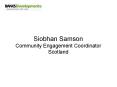 Siobhan Samson Community Engagement Coordinator Scotland PowerPoint PPT Presentation