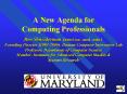 A New Agenda for Computing Professionals Ben Shneiderman (ben@cs.umd.edu) Founding Director (1983-2000), Human-Computer Interaction Lab Professor, Department of Computer Science Member, Institutes for Advanced Computer Studies PowerPoint PPT Presentation