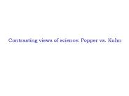 Contrasting views of science: Popper vs. Kuhn