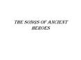 The Songs of Ancient Heroes PowerPoint PPT Presentation