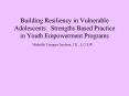 Building Resiliency in Vulnerable Adolescents: Strengths Based Practice in Youth Empowerment Programs PowerPoint PPT Presentation