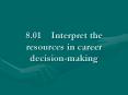 8.01Interpret the resources in career decision-making PowerPoint PPT Presentation
