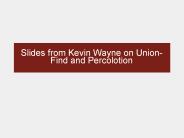 Slides from Kevin Wayne on Union-Find and Percolotion