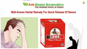Well-Known Herbal Remedy For Quick Release Of Semen