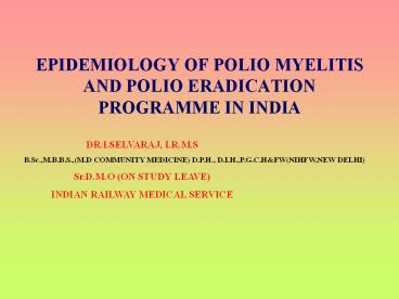 EPIDEMIOLOGY OF POLIO MYELITIS AND POLIO ERADICATION PROGRAMME IN INDIA