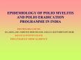 EPIDEMIOLOGY OF POLIO MYELITIS AND POLIO ERADICATION PROGRAMME IN INDIA PowerPoint PPT Presentation