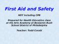 First Aid and Safety NOT including CPR Prepared for Health Education class at the Arts Academy at Benjamin Rush School District of Philadelphia Teacher: Todd Corabi PowerPoint PPT Presentation