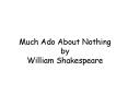 Much Ado About Nothing  by William Shakespeare PowerPoint PPT Presentation