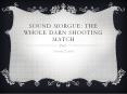 Sound Morgue: The Whole Darn Shooting Match PowerPoint PPT Presentation