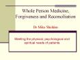 Whole Person Medicine,  Forgiveness and Reconciliation Dr Mike Sheldon PowerPoint PPT Presentation