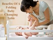 Benefits Of A Folding Baby Changing Table