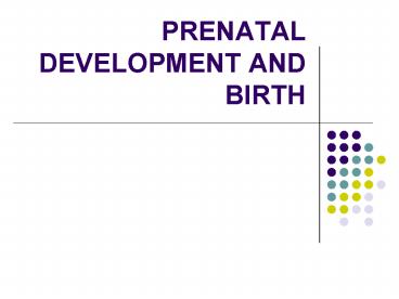 PRENATAL DEVELOPMENT AND BIRTH