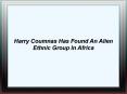 Harry Coumnas Has Found An Alien Ethnic Group In Africa PowerPoint PPT Presentation