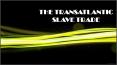 THE TRANSATLANTIC SLAVE TRADE PowerPoint PPT Presentation