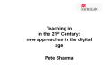 Teaching in in the 21st Century: new approaches in the digital age Pete Sharma PowerPoint PPT Presentation