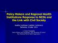 Policy Makers and Regional Health Institutions Response to NCDs and the Link with Civil Society PowerPoint PPT Presentation