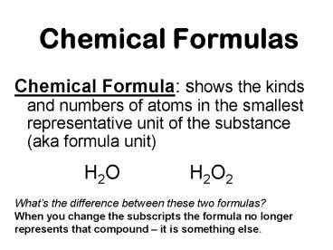 Chemical Formula: shows the kinds and numbers of atoms in the smallest representative unit of the substance (aka formula unit)