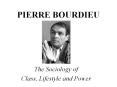 PIERRE BOURDIEU PowerPoint PPT Presentation