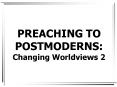 PREACHING TO POSTMODERNS: Changing Worldviews 2 PowerPoint PPT Presentation