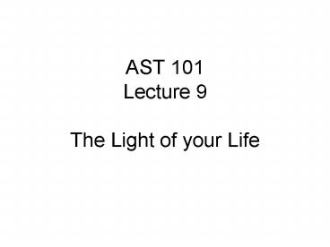 AST 101 Lecture 9 The Light of your Life