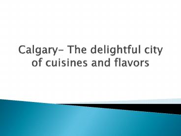 Calgary- The delightful city of cuisines and flavors