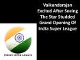 Vaikundarajan Excited After Seeing The Star Studded Grand Opening Of India Super League PowerPoint PPT Presentation
