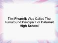 Tim Pivarnik Was Called The Turnaround Principal For Calumet High School PowerPoint PPT Presentation