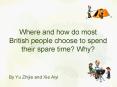 Where and how do most British people choose to spend their spare time? Why? PowerPoint PPT Presentation