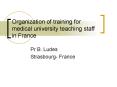 Organization of training for medical university teaching staff in France PowerPoint PPT Presentation