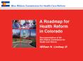 A Roadmap for Health Reform in Colorado Recommendations of the Blue Ribbon Commission for Health Care Reform William N. Lindsay III PowerPoint PPT Presentation