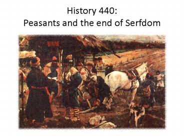 History 440: Peasants and the end of Serfdom