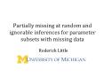Partially missing at random and ignorable inferences for parameter subsets with missing data PowerPoint PPT Presentation