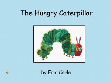 The Hungry Caterpillar.