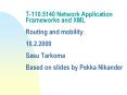 T-110.5140 Network Application Frameworks and XML  Routing and mobility 10.2.2009 Sasu Tarkoma  Based on slides by Pekka Nikander PowerPoint PPT Presentation