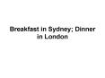 Breakfast in Sydney; Dinner in London PowerPoint PPT Presentation