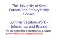 The University of Kent Careers and Employability Service Summer Vacation Work -Internships and Beyond PowerPoint PPT Presentation