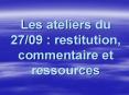Les ateliers du 27/09 : restitution, commentaire et ressources PowerPoint PPT Presentation