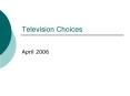 Television Choices PowerPoint PPT Presentation